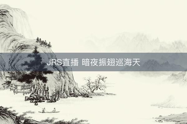 JRS直播 暗夜振翅巡海天