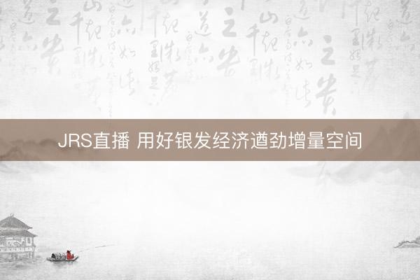 JRS直播 用好银发经济遒劲增量空间